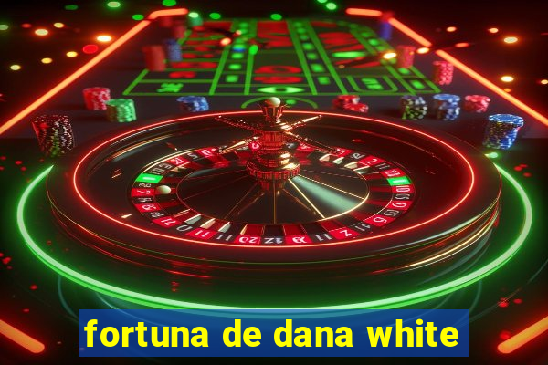 fortuna de dana white